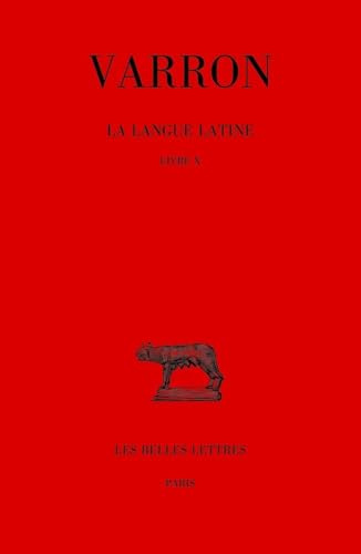 Varron: La Langue Latine. Tome VI : Livre X: Livre X Edited by Guillaume Bonnet, Translated with Commentary by Guillaume Bonnet