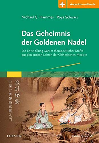 Das Geheimnis der Goldenen Nadel: Die Entwicklung wahrer therapeutischer Kräfte aus den antiken Lehren der Chinesischen Medizin mit Zugang zur Medizinwelt