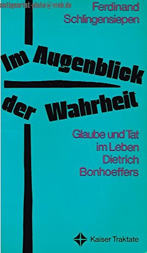 Im Augenblick der Wahrheit. Glaube und Tat im Leben Dietrich Bonhoeffers