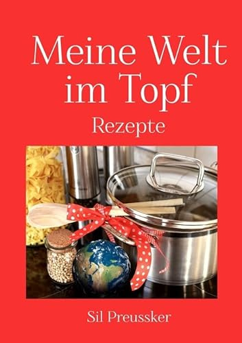 Meine Welt im Topf: Rezepte