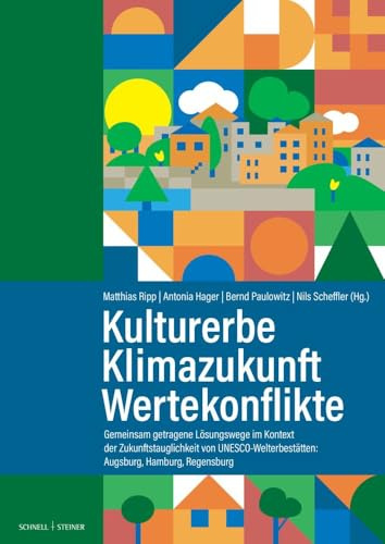 Kulturerbe | Klimazukunft | Wertekonflikte: Gemeinsam getragene Lösungswege im Kontext der Zukunftstauglichkeit von UNESCO-Welterbestätten: Augsburg, Hamburg, Regensburg