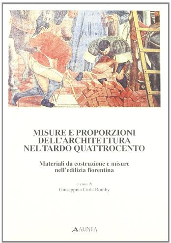 Misure e proporzioni dell'architettura nel tardo Quattrocento. Materiali da costruzione e misure nell'edilizia fiorentina