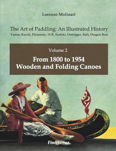 The Art of Paddling: An Illustrated History: Volume 2 - From 1800 to 1954. Wooden and Folding Canoes