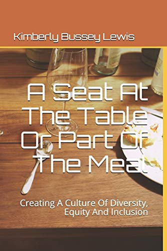A Seat At The Table Or Part Of The Meal: Creating A Culture Of Diversity, Equity And Inclusion
