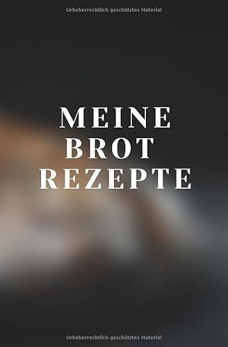 Meine Brot Rezepte: Notizbuch für die besten Brotrezepte - Halte auf 120 Seiten mit Punktraster deine liebsten Rezepte mit Mengen- und Zeitangaben ... zum selberschreiben für deine Brotklassiker