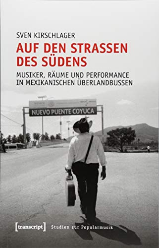 Auf den Straßen des Südens: Musiker, Räume und Performance in mexikanischen Überlandbussen (Studien zur Popularmusik)