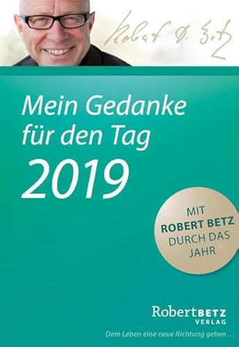 Mein Gedanke für den Tag - Abreißkalender 2019: Mit Robert Betz durch das Jahr: Mit Robert Betz durch das Jahr. Dem Leben eine neue Richtung geben