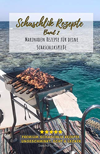 Schaschlik Rezepte Band 2: Lecker, schnell und einfache russische Grillrezepte - Rezepte für Schaschlikspieße zum selbermachen (Schaschlik Rezepte von Sascha Schaschlik, Band 2)