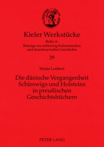 Die daenische Vergangenheit Schleswigs und Holsteins in preußischen Geschichtsbuechern: Masterarbeit (Kieler Werkstuecke: Reihe A: Beitraege zur ... und skandinavischen Geschichte, Band 29)