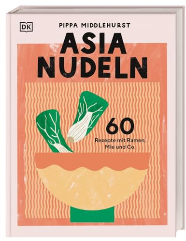 Asia Nudeln: 60 Rezepte mit Ramen, Mie und Co. Nudel-Kochbuch mit den beliebtesten Nudelgerichten aus der asiatischen Küche