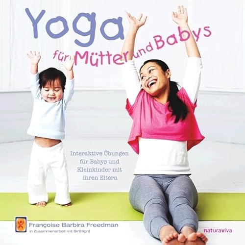 Yoga für Mütter und Babys: Interaktive Übungen für Babys und Kleinkinder mit ihren Eltern