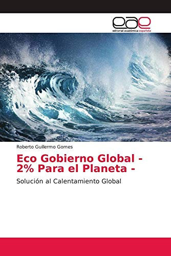 Eco Gobierno Global - 2% Para el Planeta -: Solución al Calentamiento Global