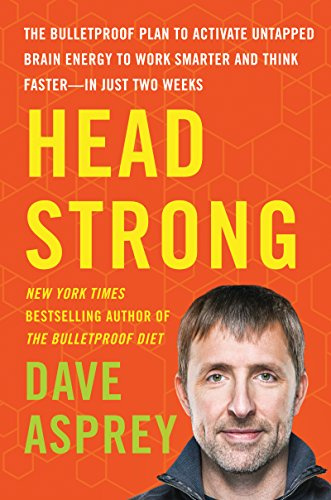 Head Strong: The Bulletproof Plan to Activate Untapped Brain Energy to Work Smarter and Think Faster-in Just Two Weeks (Bulletproof, 3, Band 3)