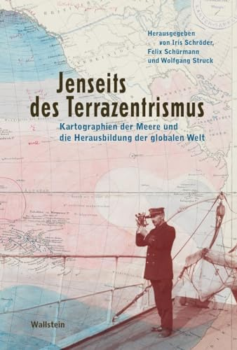 Jenseits des Terrazentrismus: Kartographien der Meere und die Herausbildung der globalen Welt