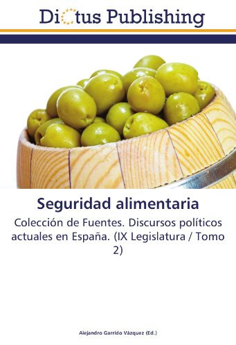 Seguridad alimentaria: Colección de Fuentes. Discursos políticos actuales en España. (IX Legislatura / Tomo 2)