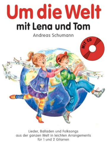 Um die Welt mit Lena und Tom: Noten, CD für Gitarre: Lieder, Balladen und Folksongs aus der ganzen Welt in leichten Arrangements für 1-2 Gitarren