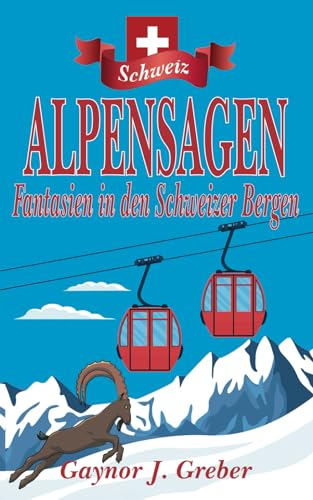 ALPENSAGEN: Fantasien in den Schweizer Bergen