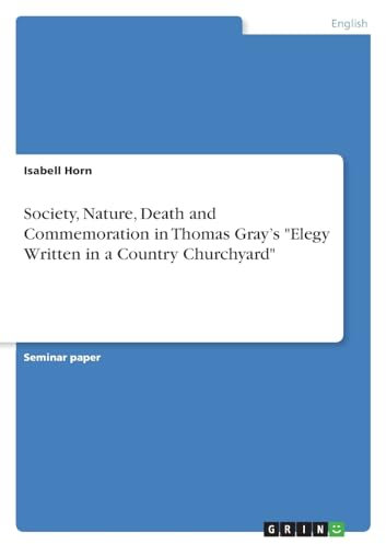 Society, Nature, Death and Commemoration in Thomas Gray's Elegy Written in a Country Churchyard