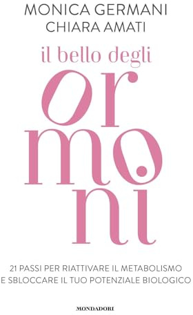 Il bello degli ormoni. 21 passi per riattivare il tuo metabolismo e sbloccare il tuo potenziale biologico