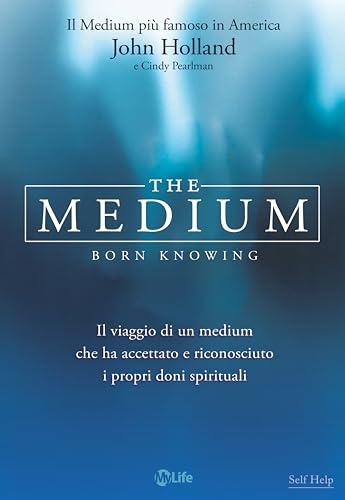 The medium. Born knowing. Il viaggio di un medium che ha accettato e riconosciuto i propri doni spirituali