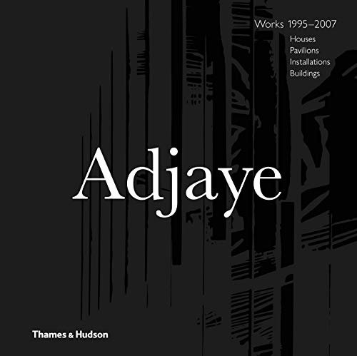 Adjaye – Works 1995–2007: Houses, Pavilions, Installations, Buildings: Houses, Pavilions, Installations, Buildings, 1995–2007