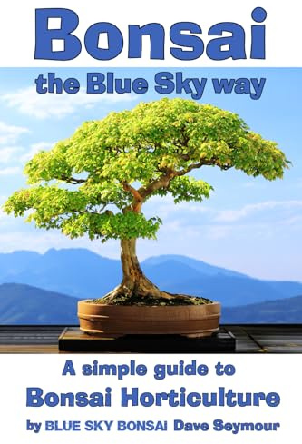 Bonsai, the Blue Sky way: A simple guide to Bonsai Horticulture