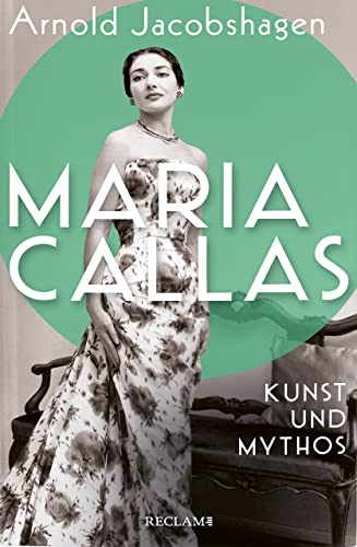 Maria Callas. Kunst und Mythos | Die Biographie der bedeutendsten Opernsängerin des 20. Jahrhunderts: Die Biographie der bedeutendsten Opernsängerin des 20. Jahrhunderts – Jacobshagen, Arnold