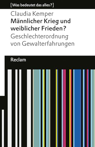 Männlicher Krieg und weiblicher Frieden? Geschlechterordnung von Gewalterfahrungen: [Was bedeutet das alles?] – Kemper, Claudia – 14351 (Reclams Universal-Bibliothek)