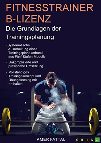 Fitnesstrainer B-Lizenz. Die Grundlagen der Trainingsplanung: Ausarbeitung und Umsetzung eines Trainingsplans, inklusive Übungskatalog