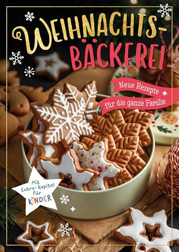 Weihnachtsbäckerei - Neue Rezepte für die ganze Familie: Mit Extra-Kapitel für Kinder