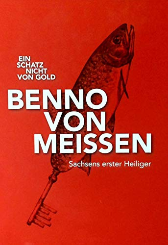 Ein Schatz nicht von Gold: Benno von Meißen - Sachsens erster Heiliger