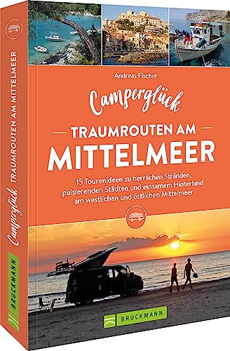 Wohnmobilführer Europa – Camperglück. Traumrouten am Mittelmeer: 15 Touren zu Traumstränden, pulsierenden Städten und einsamem Hinterland