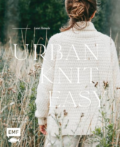 Urban Knit Easy – Einfach nordisch stricken: 21 zeitlose Strickprojekte in Merino, Seide, Mohair und Alpaka | Pullover, Cardigans, Tücher und mehr | Größe XS–4XL