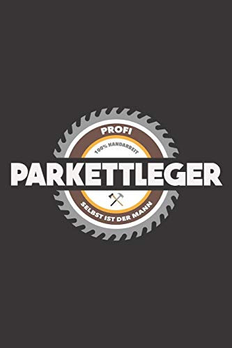 Profi Parkettleger 100% Handarbeit Selbst Ist Der Mann: DIN A5 6x9 Notizbuch I Notizheft I Notizblock I 120 Seiten I Kariert I Geschenk I Geschenkidee