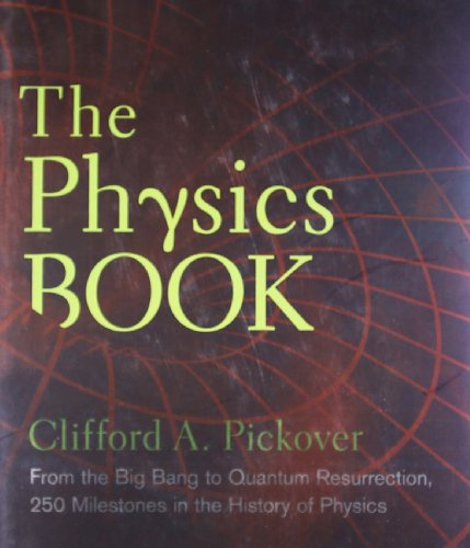 Physics Book, The: From the Big Bang to Quantum Resurrection, 250 Milestones in the History of Physics (Sterling Milestones)