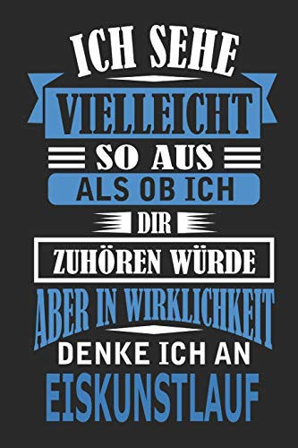 Ich sehe vielleicht so aus als ob ich dir zuhören würde aber in Wirklichkeit denke ich an Eiskunstlauf: Notizbuch mit 110 linierten Seiten, als Geschenk, aber auch als Dekoration anwendbar.