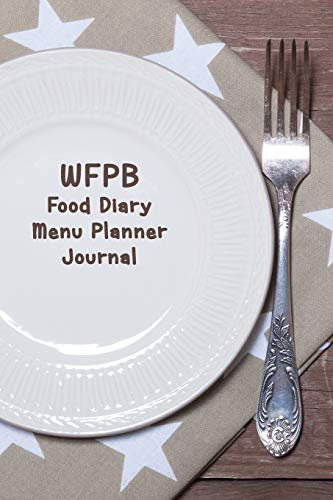 90 Day WFPB Food Diary, Menu Planner, and Journal: Log Your Whole Food Plant Based Healthy Eating Plan for 13 Weeks