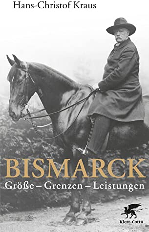 Bismarck: Größe - Grenzen - Leistungen