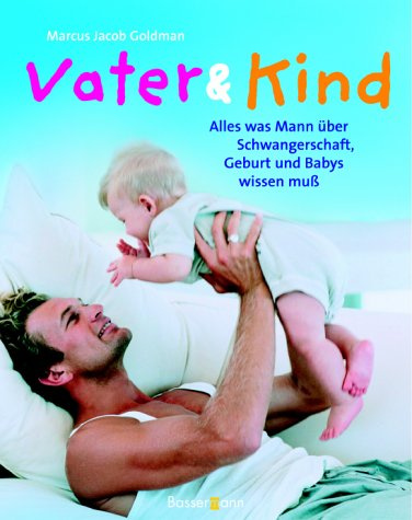 Vater & Kind. Alles was man über Schwangerschaft, Geburt und Babys wissen muss