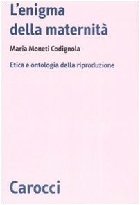 L'enigma della maternità. Etica e ontologia della riproduzione
