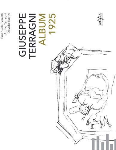Giuseppe Terragni. Album 1925 (Arte. Classici / Monografie / Studi)