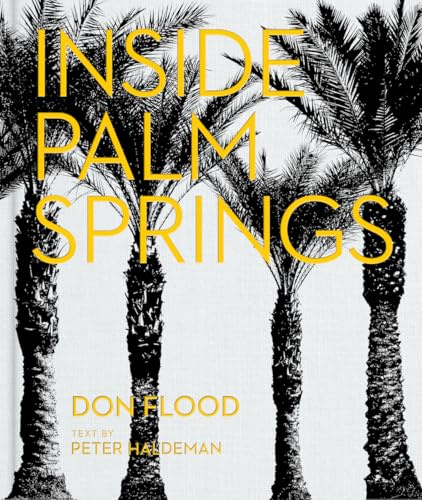 Inside Palm Springs /anglais: A Exclusive Glimpse Into 22 Homes--Spanning the 1920s to Mid-Century Modern to Contemporary