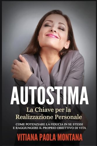 Autostima - La Chiave per la Realizzazione Personale: Come potenziare la fiducia in se stessi e raggiungere il proprio obiettivo di vita: Volume 3