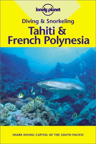 Diving & Snorkeling Tahiti & French Polynesia (LONELY PLANET DIVING AND SNORKELING TAHITI AND FRENCH POLYNESIA)