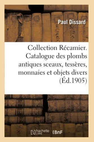 Collection Récamier. Catalogue Des Plombs Antiques Sceaux, Tessères, Monnaies Et Objets Divers (Arts) (French Edition)