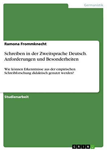 Schreiben in der Zweitsprache Deutsch. Anforderungen und Besonderheiten: Wie können Erkenntnisse aus der empirischen Schreibforschung didaktisch genutzt werden?
