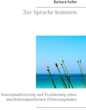 Zur Sprache kommen: Konzeptualisierung und Evaluierung eines musiktherapeutischen Förderangebotes