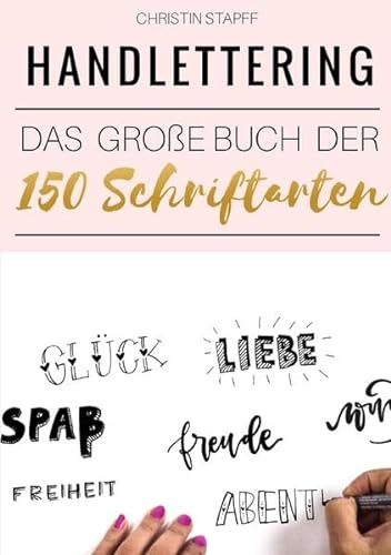 Handlettering: Das große Buch der 150 Schriftarten: Lettering und moderne Kalligrafie leicht gemacht