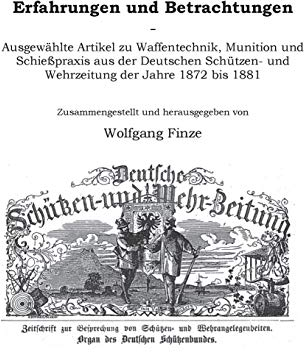 Erfahrungen und Betrachtungen: Ausgewählte Artikel zu Waffentechnik, Munition und Schießpraxis aus der Deutschen Schützen- und Wehrzeitung der Jahre 1872 bis 1881