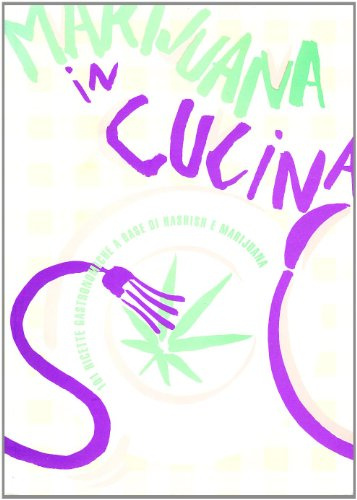 Marijuana in cucina. 101 ricette gastronomiche a base di hashish e marijuana